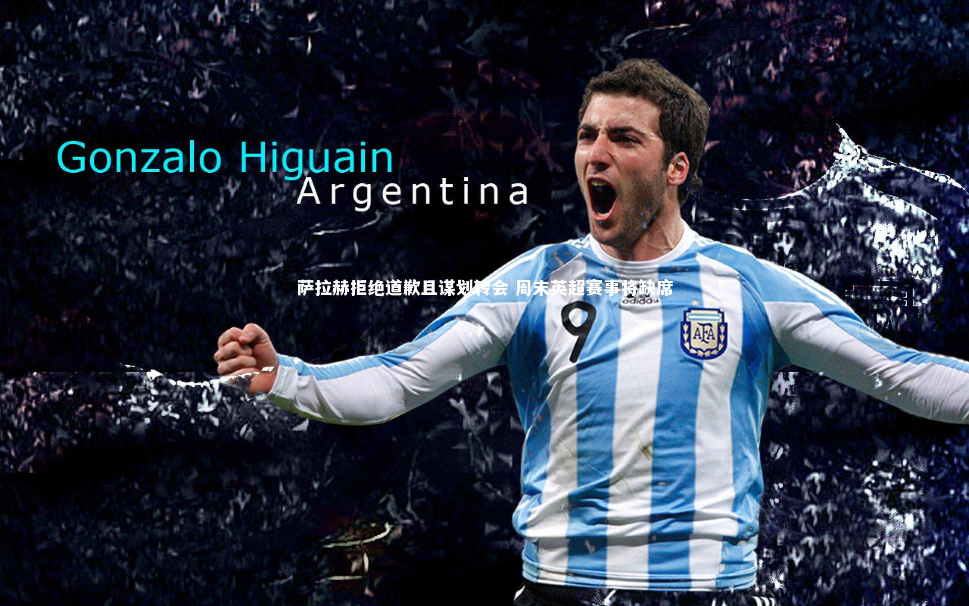 萨拉赫拒绝道歉且谋划转会 周末英超赛事将缺席